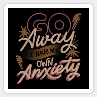 Go Away I Have My Own Anxiety by Tobe Fonseca Magnet